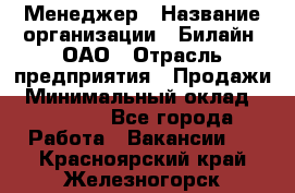 Менеджер › Название организации ­ Билайн, ОАО › Отрасль предприятия ­ Продажи › Минимальный оклад ­ 25 500 - Все города Работа » Вакансии   . Красноярский край,Железногорск г.